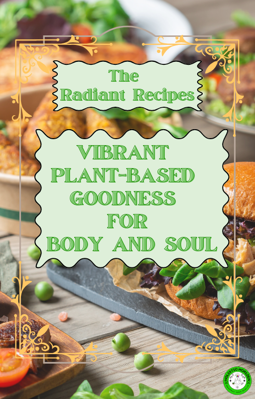 The Radiant Recipes: Vibrant Plant-Based Goodness For Body and Soul