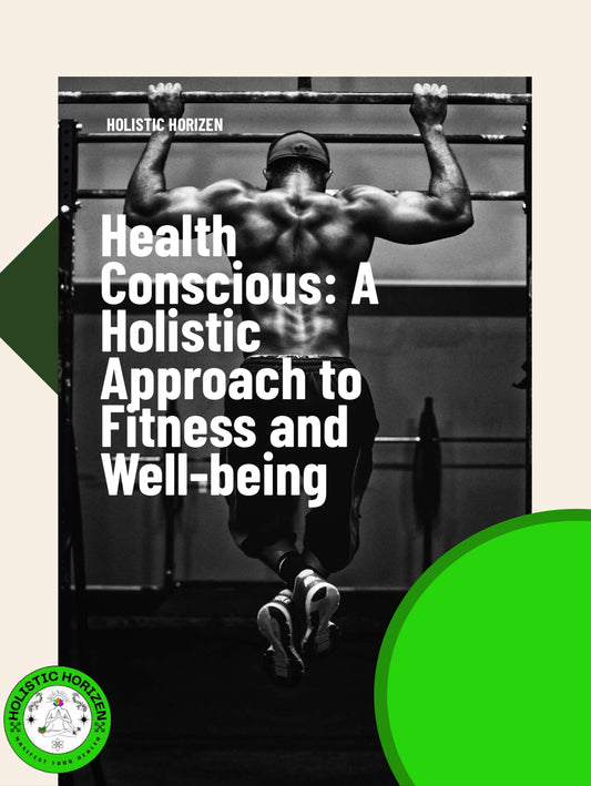 Health Conscious: A Holistic Approach to Fitness and Well-Being